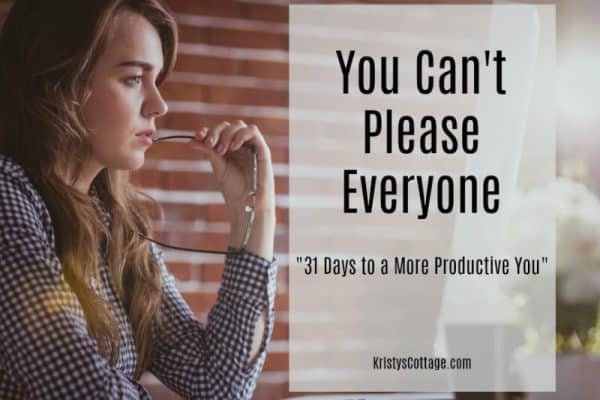 Law of Productivity #3: You Can't Please Everyone | 31 Days to a More Productive You @ KristysCottage.com