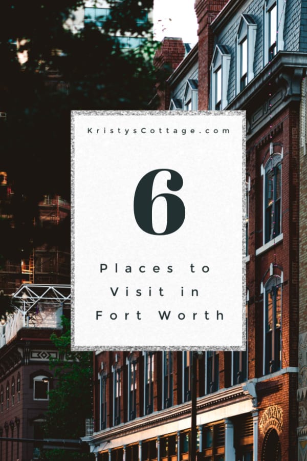 6 Must-See Places When Visiting Fort Worth | Kristy's Cottage blog